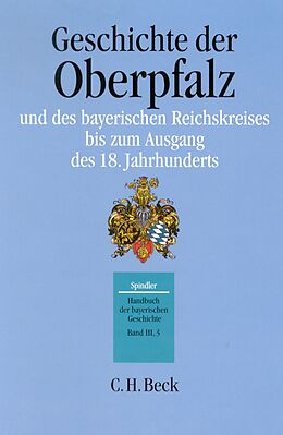 Fester Einband Handbuch der bayerischen Geschichte Bd. III,3: Geschichte der Oberpfalz und des bayerischen Reichskreises bis zum Ausgang des 18. Jahrhunderts von 