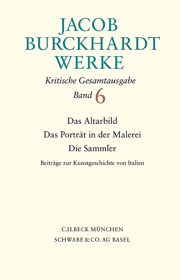 Jacob Burckhardt Werke Bd. 6: Das Altarbild - Das Porträt in der Malerei - Die Sammler