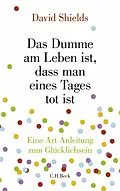E-Book (epub) Das Dumme am Leben ist, dass man eines Tages tot ist von David Shields