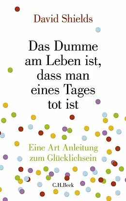 E-Book (epub) Das Dumme am Leben ist, dass man eines Tages tot ist von David Shields