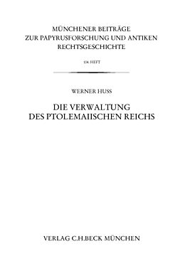E-Book (pdf) Münchener Beiträge zur Papyrusforschung Heft 104: Die Verwaltung des ptolemaiischen Reichs von Werner Huß
