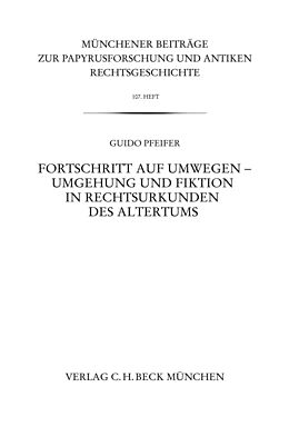E-Book (pdf) Münchener Beiträge zur Papyrusforschung Heft 107: Fortschritt auf Umwegen - Umgehung und Fiktion in Rechtsurkunden des Altertums von Guido Pfeifer