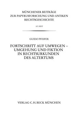E-Book (pdf) Münchener Beiträge zur Papyrusforschung Heft 107: Fortschritt auf Umwegen - Umgehung und Fiktion in Rechtsurkunden des Altertums von Guido Pfeifer