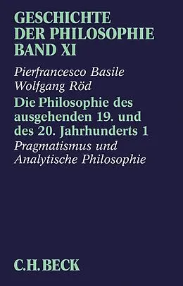 E-Book (epub) Geschichte der Philosophie Bd. 11: Die Philosophie des ausgehenden 19. und des 20. Jahrhunderts 1: Pragmatismus und Analytische Philosophie von Pierfrancesco Basile, Wolfgang Röd