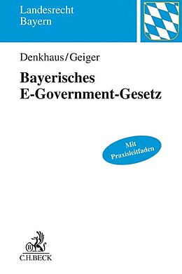 Kartonierter Einband Bayerisches E-Government-Gesetz von Wolfgang Denkhaus, Klaus Geiger