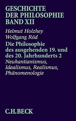 E-Book (pdf) Geschichte der Philosophie Bd. 12: Die Philosophie des ausgehenden 19. und des 20. Jahrhunderts 2: Neukantianismus, Idealismus, Realismus, Phänomenologie von Helmut Holzhey, Wolfgang Röd