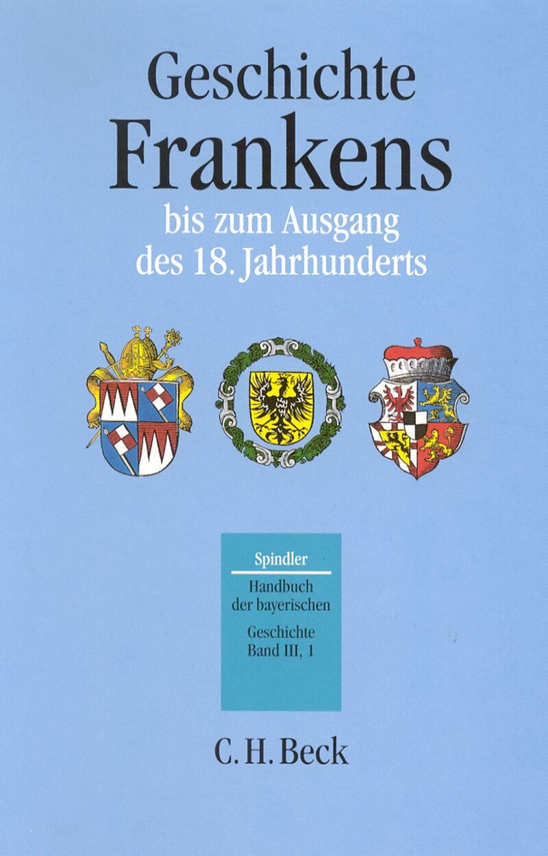 Handbuch der bayerischen Geschichte Bd. III,1: Geschichte Frankens bis zum Ausgang des 18. Jahrhunderts