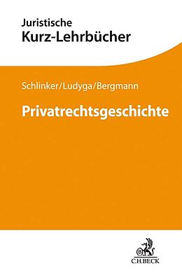 Kartonierter Einband Privatrechtsgeschichte von Steffen Schlinker, Hannes Ludyga, Andreas Bergmann