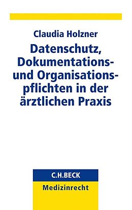 Kartonierter Einband Datenschutz, Dokumentations- und Organisationspflichten in der ärztlichen Praxis von Claudia Holzner