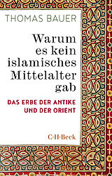 Kartonierter Einband Warum es kein islamisches Mittelalter gab von Thomas Bauer