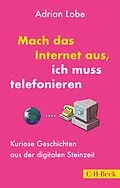 E-Book (epub) Mach das Internet aus, ich muss telefonieren von Adrian Lobe