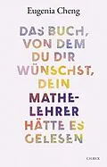 E-Book (epub) Das Buch, von dem du dir wünschst, dein Mathe-Lehrer hätte es gelesen von Eugenia Cheng