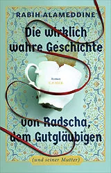 Fester Einband Die wirklich wahre Geschichte von Radscha, dem Gutgläubigen (und seiner Mutter) von Rabih Alameddine
