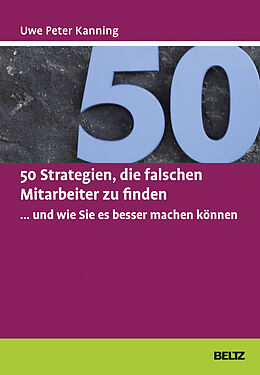 Fester Einband 50 Strategien, die falschen Mitarbeiter zu finden ... und wie Sie es besser machen können von Uwe Peter Kanning