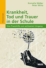 E-Book (pdf) Krankheit, Tod und Trauer in der Schule von Kornelia Weber, Peter Wirtz