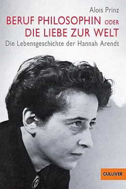 E-Book (epub) Beruf Philosophin oder Die Liebe zur Welt. Die Lebensgeschichte der Hannah Arendt von Alois Prinz