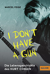Kartonierter Einband »I don't have a gun«. Die Lebensgeschichte des Kurt Cobain von Marcel Feige