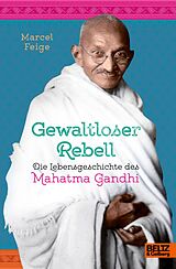 E-Book (epub) Gewaltloser Rebell. Die Lebensgeschichte des Mahatma Gandhi von Marcel Feige