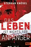 E-Book (epub) Das Leben ist nichts für Anfänger von Stephan Knösel