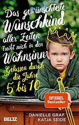 E-Book (epub) Das gewünschteste Wunschkind aller Zeiten treibt mich in den Wahnsinn von Danielle Graf, Katja Seide