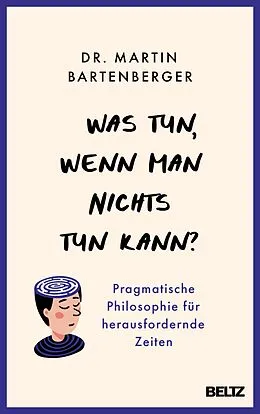 E-Book (epub) Was tun, wenn man nichts tun kann? von Martin Bartenberger