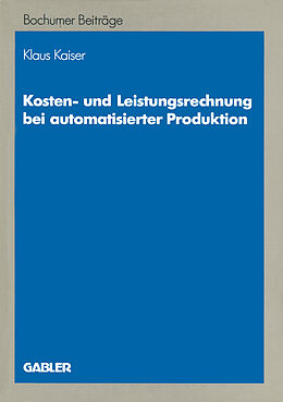 Kartonierter Einband Kosten- und Leistungsrechnung bei automatisierter Produktion von Klaus Kaiser
