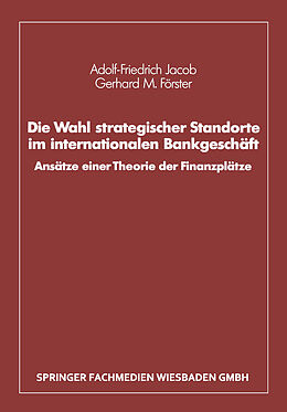Kartonierter Einband Die Wahl strategischer Standorte im internationalen Bankgeschäft von Adolf-Friedrich Jacob, Gerhard M. Förster