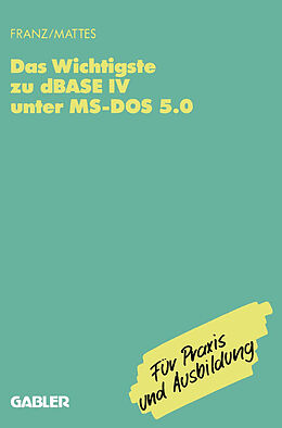Kartonierter Einband Das Wichtigste zu dBase IV unter MS-DOS 5.0 von Dietrich Franz, Rüdiger Mattes