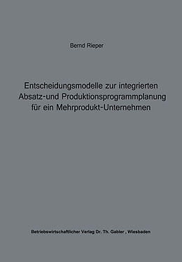 Kartonierter Einband Entscheidungsmodelle zur integrierten Absatz- und Produktionsprogrammplanung für ein Mehrprodukt-Unternehmen von Bernd Rieper