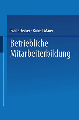 Kartonierter Einband Betriebliche Mitarbeiterbildung von Franz Decker, Robert Maier