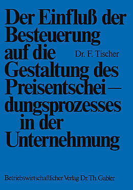 Kartonierter Einband Der Einfluß der Besteuerung auf die Gestaltung des Preisentscheidungsprozesses in der Unternehmung von Frank Tischer