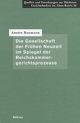Fester Einband Die Gesellschaft der Frühen Neuzeit im Spiegel der Reichskammergerichtsprozesse von Anette Baumann