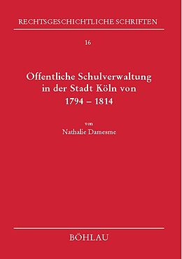 Fester Einband Öffentliche Schulverwaltung in der Stadt Köln von 1794-1814 von Nathalie Damesme