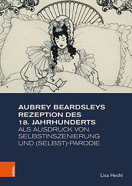 Fester Einband Aubrey Beardsleys Rezeption des 18. Jahrhunderts als Ausdruck von Selbstinszenierung und (Selbst)-Parodie von Lisa Hecht