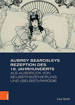 E-Book (pdf) Aubrey Beardsleys Rezeption des 18. Jahrhunderts als Ausdruck von Selbstinszenierung und (Selbst)parodie von Lisa Hecht