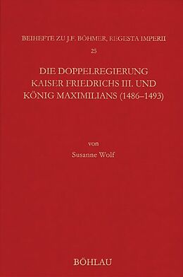 Fester Einband Die Doppelregierung Kaiser Friedrichs III. und König Maximilians (1486 - 1493) von Susanne Wolf