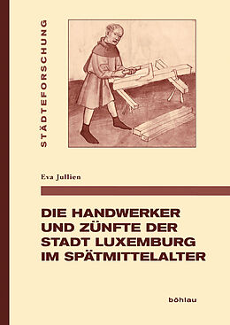 Fester Einband Die Handwerker und Zünfte der Stadt Luxemburg im Spätmittelalter von Eva Jullien