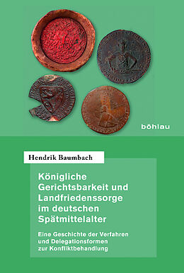 Fester Einband Königliche Gerichtsbarkeit und Landfriedenssorge im deutschen Spätmittelalter von Hendrik Baumbach