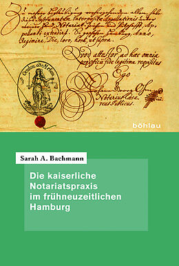 Fester Einband Die kaiserliche Notariatspraxis im frühneuzeitlichen Hamburg von Sarah A. Bachmann