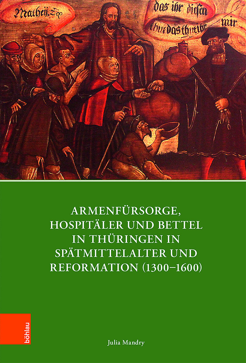 Armenfürsorge, Hospitäler und Bettel in Thüringen in Spätmittelalter und Reformation (13001600)