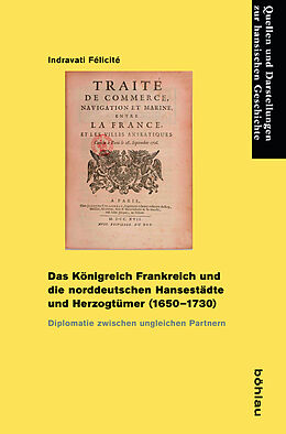 Kartonierter Einband Das Königreich Frankreich und die norddeutschen Hansestädte und Herzogtümer (1650-1730) von Indravati Félicité