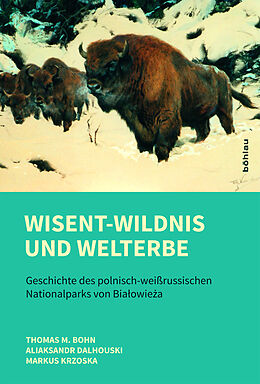 Fester Einband Wisent-Wildnis und Welterbe von Thomas M. Bohn, Aliaksandr Dalhouski, Markus Krzoska