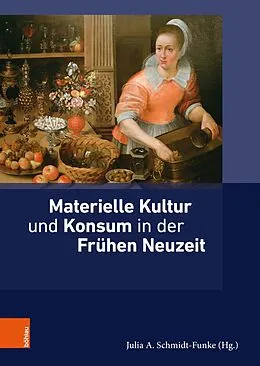 E-Book (pdf) Materielle Kultur und Konsum in der Frühen Neuzeit von Julia A. Schmidt-Funke, Kim Siebenhüner, Lucas Burkart