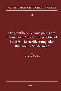E-Book (pdf) Die preußische Personalpolitik am Rheinischen Appellationsgerichtshof bis 1879 - Borussifizierung oder Rheinischer Sonderweg? von Christian Wiefling