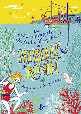 Fester Einband Das erbarmungslos ehrliche Tagebuch der Rebella Rosin - Retterin der Seepferdchen von Daniela Stich