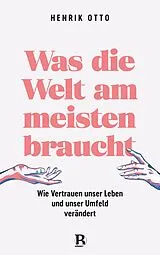 Fester Einband Was die Welt am meisten braucht von Henrik Otto