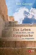 E-Book (epub) Das Leben ist zu kurz, um die Hauptsache zu verpassen von Bob George