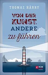 E-Book (epub) Von der Kunst, andere zu führen von Thomas Härry