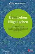 E-Book (epub) Dem Leben Flügel geben von Jörg Ahlbrecht