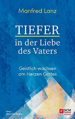 E-Book (epub) Tiefer in der Liebe des Vaters von Manfred Lanz